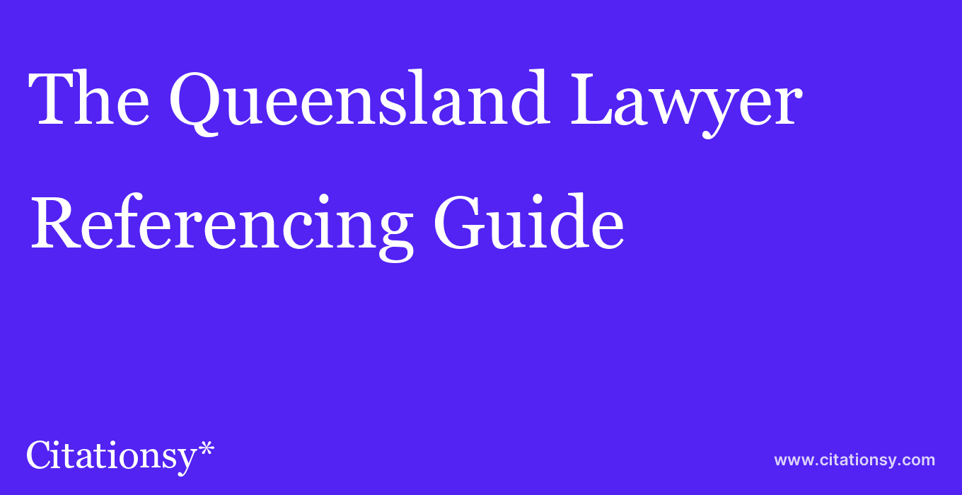 cite The Queensland Lawyer  — Referencing Guide